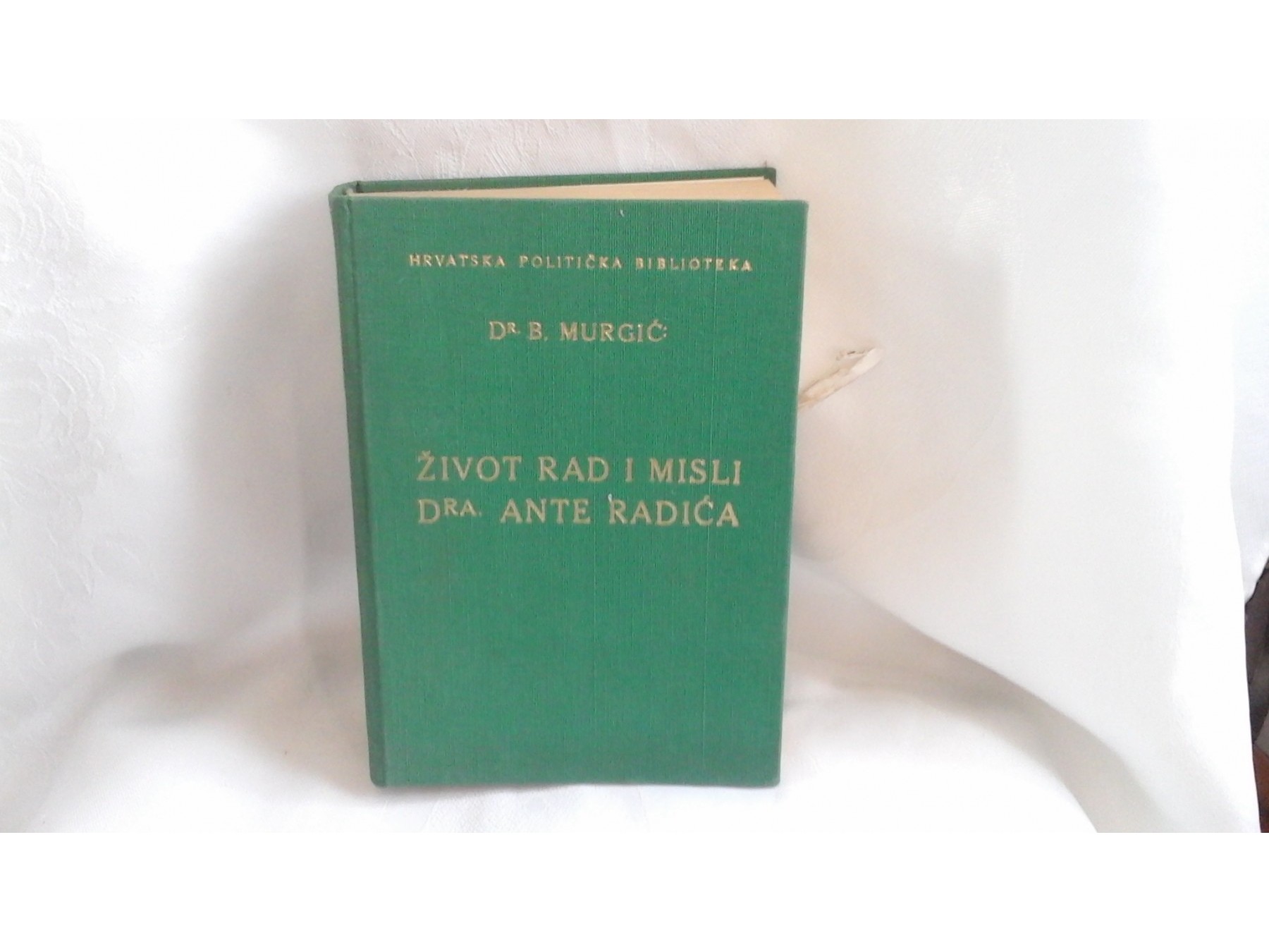 Život, rad i misli dra Ante Radića (Hrvatska politička biblioteka, Zagreb 1937) — Dr Božidar Murgić, antikvarna knjiga
