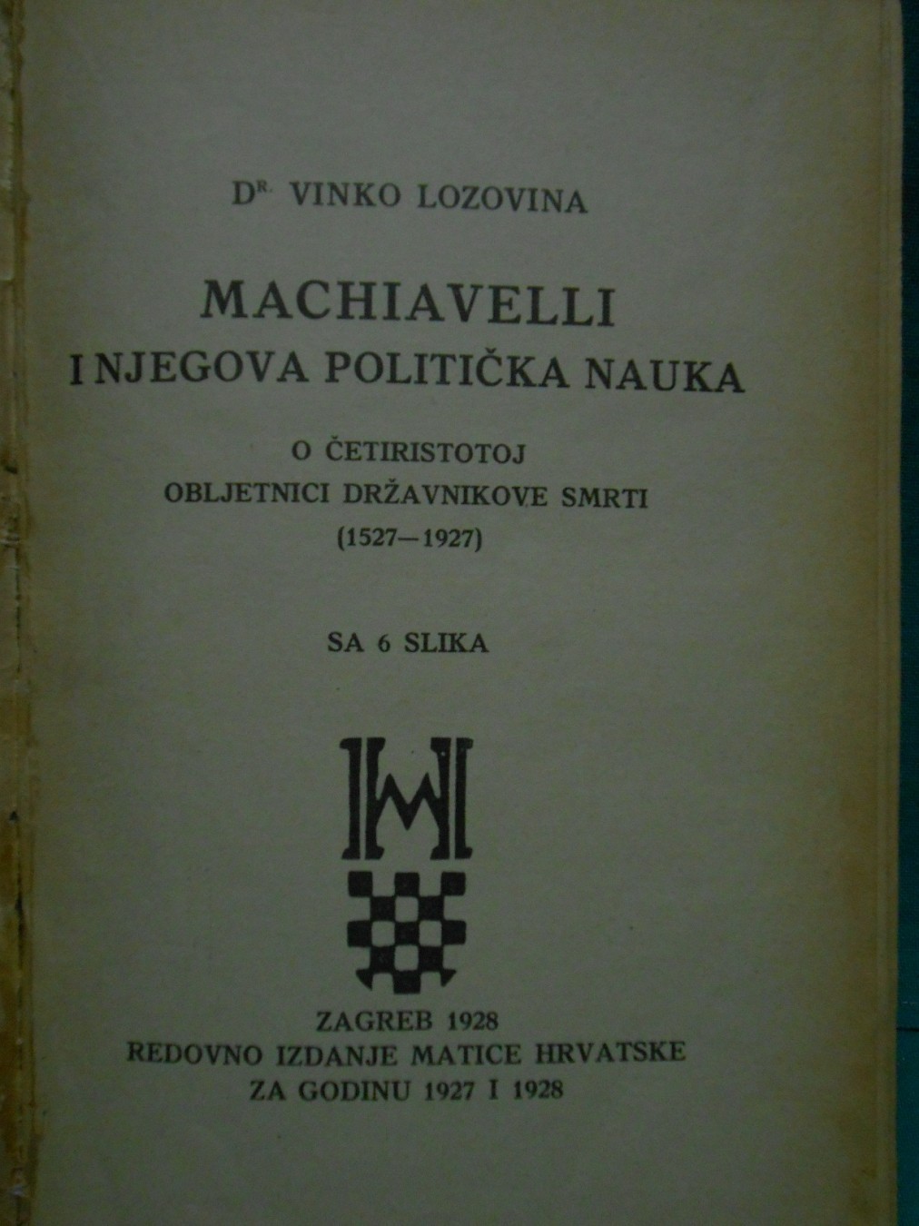 MACHIAVELLI I NJEGOVA POLITIČKA NAUKA — o četiristotoj obljetnici smrti 1527—1927, sa 6 slika (Matica hrvatska, 1928) — Dr Vinko Lozovina, antikvarna knjiga