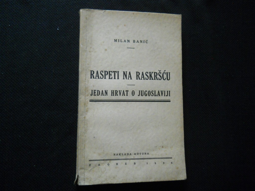 RASPETI NA RASKRŠĆU — JEDAN HRVAT O JUGOSLAVIJI (naklada autora, Zagreb 1934) — Milan Banić, antikvarna knjiga