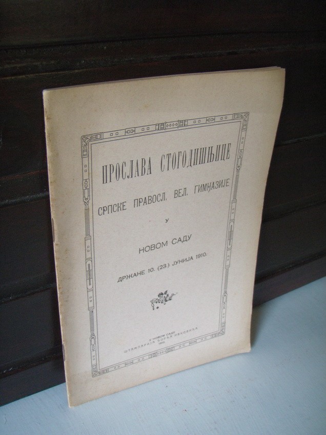 PROSLAVA STOGODIŠNJICE SRPSKE PRAVOSL. VEL. GIMNAZIJE U NOVOM SADU držane 10. (23.) juna 1910 (štamparija Đ. Ivkovića) — Srpska pravoslavna velika gimnazija u Novom Sadu, antikvarna knjiga