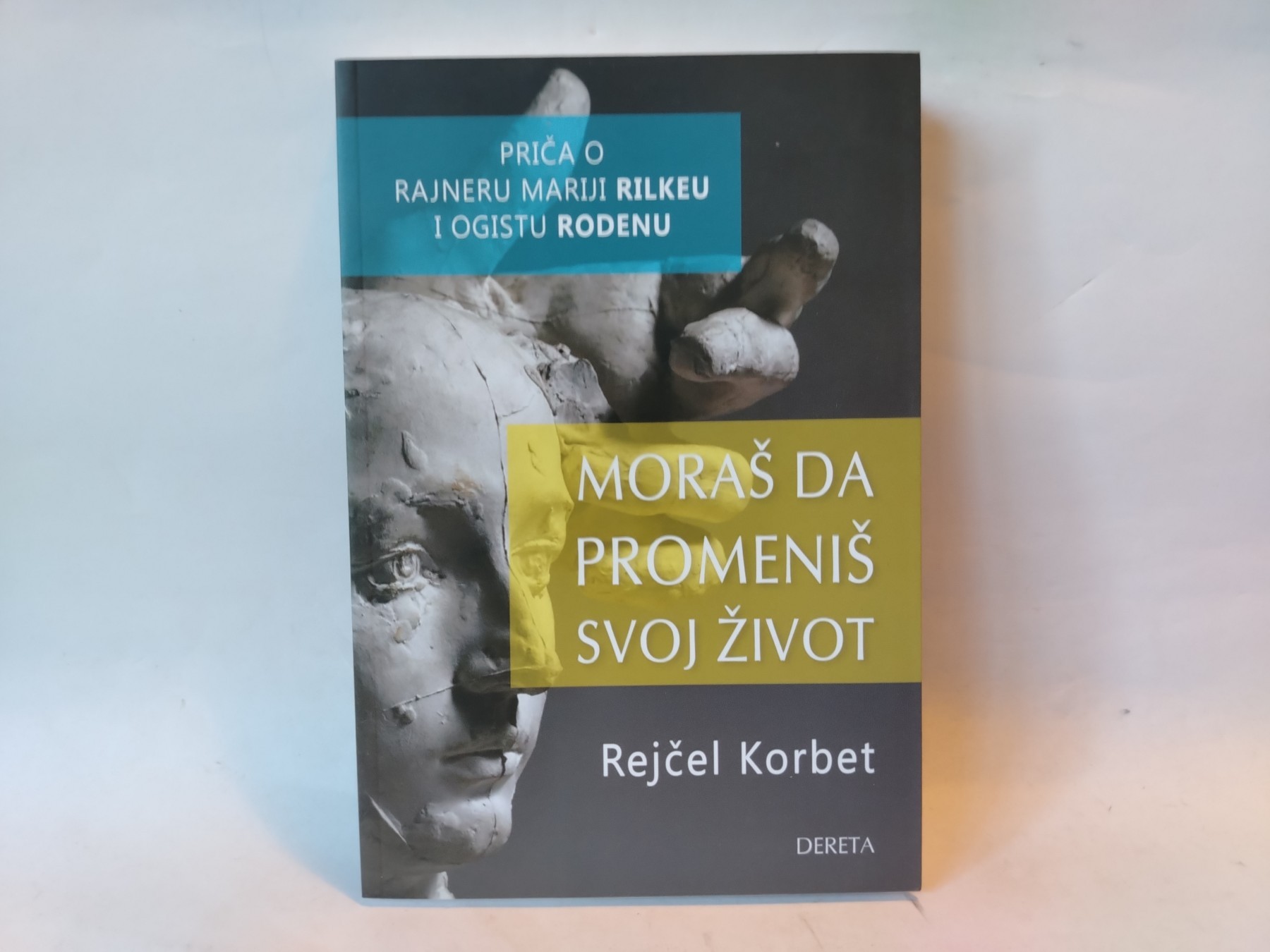 Moraš da promeniš svoj život — priča o Rilkeu i Rodinu — Rejčel Korbet
