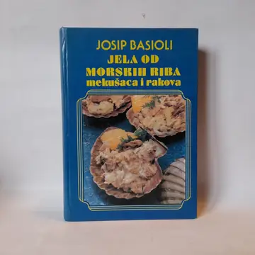Jela od morskih riba, mekušaca i rakova — Josip Basioli, polovna knjiga